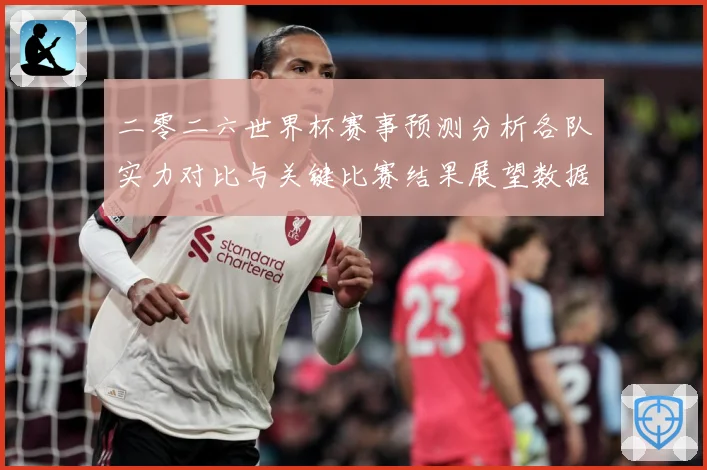 二零二六世界杯赛事预测分析各队实力对比与关键比赛结果展望数据研判：最新赛事动态与深度分析